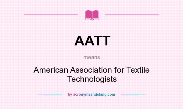 What does AATT mean? It stands for American Association for Textile Technologists