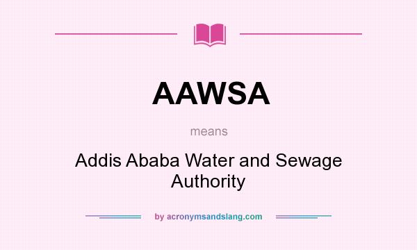 What does AAWSA mean? It stands for Addis Ababa Water and Sewage Authority