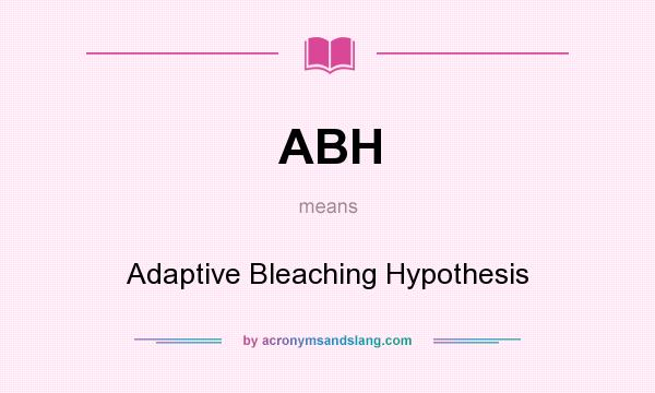 What does ABH mean? It stands for Adaptive Bleaching Hypothesis