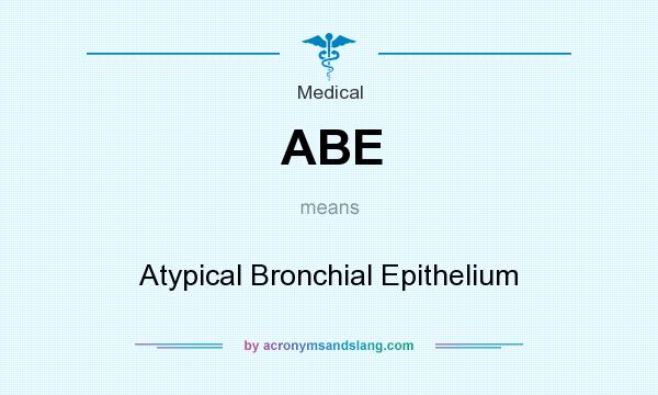 What does ABE mean? It stands for Atypical Bronchial Epithelium