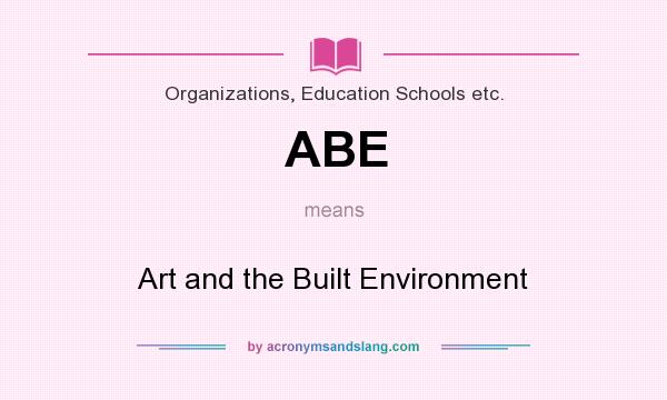 What does ABE mean? It stands for Art and the Built Environment