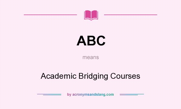 What does ABC mean? It stands for Academic Bridging Courses
