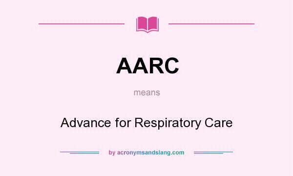 What does AARC mean? It stands for Advance for Respiratory Care