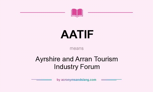 What does AATIF mean? It stands for Ayrshire and Arran Tourism Industry Forum