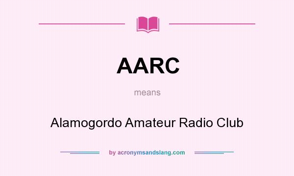 What does AARC mean? It stands for Alamogordo Amateur Radio Club
