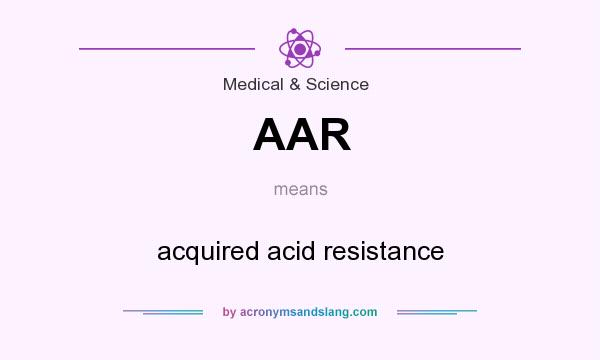 What does AAR mean? It stands for acquired acid resistance
