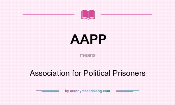 What does AAPP mean? It stands for Association for Political Prisoners