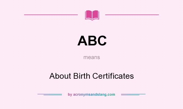 What does ABC mean? It stands for About Birth Certificates