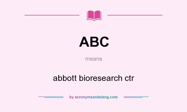 What does ABC mean? It stands for abbott bioresearch ctr