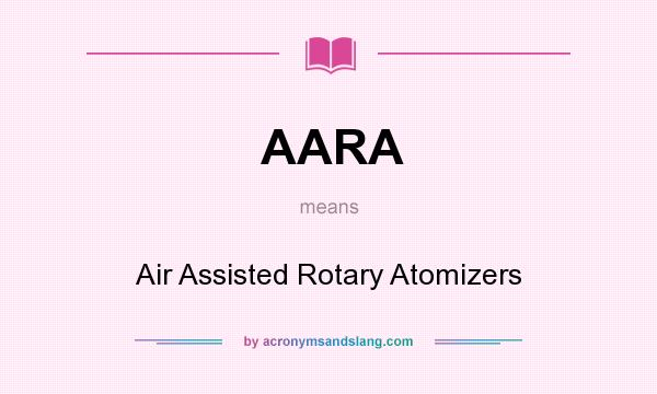 What does AARA mean? It stands for Air Assisted Rotary Atomizers