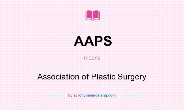 What does AAPS mean? It stands for Association of Plastic Surgery