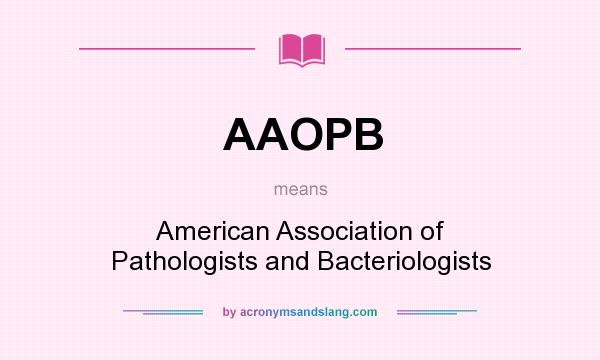 What does AAOPB mean? It stands for American Association of Pathologists and Bacteriologists