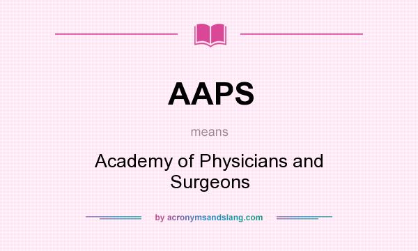 What does AAPS mean? It stands for Academy of Physicians and Surgeons