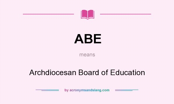 What does ABE mean? It stands for Archdiocesan Board of Education