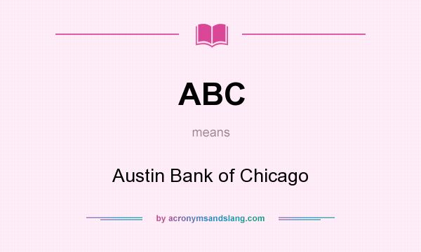What does ABC mean? It stands for Austin Bank of Chicago