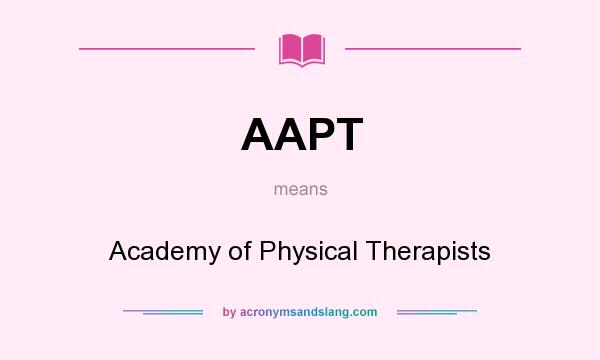 What does AAPT mean? It stands for Academy of Physical Therapists