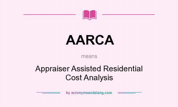 What does AARCA mean? It stands for Appraiser Assisted Residential Cost Analysis