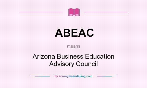 What does ABEAC mean? It stands for Arizona Business Education Advisory Council
