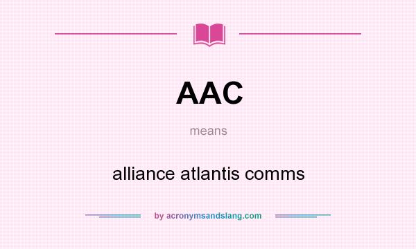What does AAC mean? It stands for alliance atlantis comms