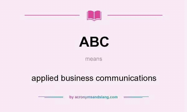 What does ABC mean? It stands for applied business communications