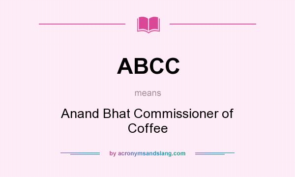 What does ABCC mean? It stands for Anand Bhat Commissioner of Coffee
