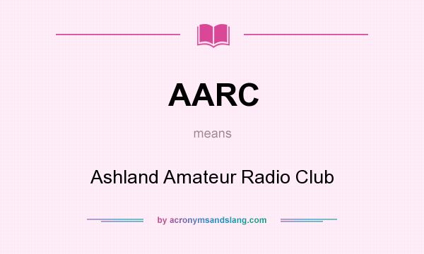 What does AARC mean? It stands for Ashland Amateur Radio Club