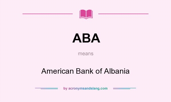 What does ABA mean? It stands for American Bank of Albania