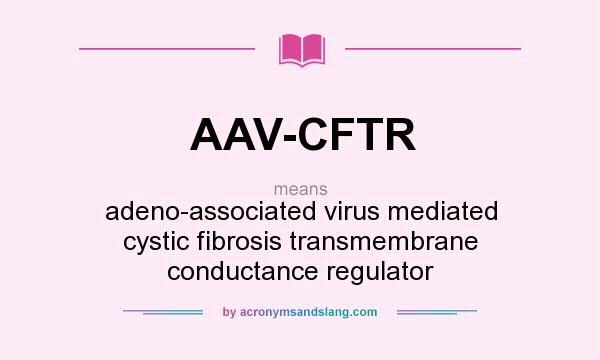 What does AAV-CFTR mean? It stands for adeno-associated virus mediated cystic fibrosis transmembrane conductance regulator