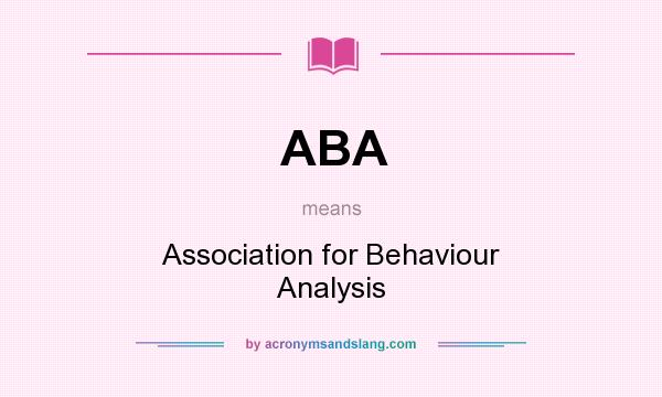 What does ABA mean? It stands for Association for Behaviour Analysis