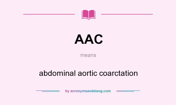 What does AAC mean? It stands for abdominal aortic coarctation