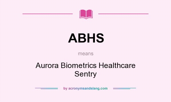 What does ABHS mean? It stands for Aurora Biometrics Healthcare Sentry