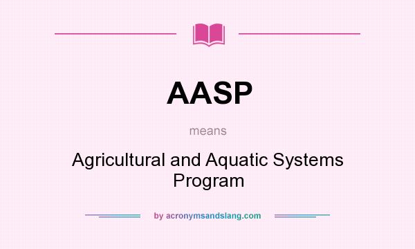 What does AASP mean? It stands for Agricultural and Aquatic Systems Program