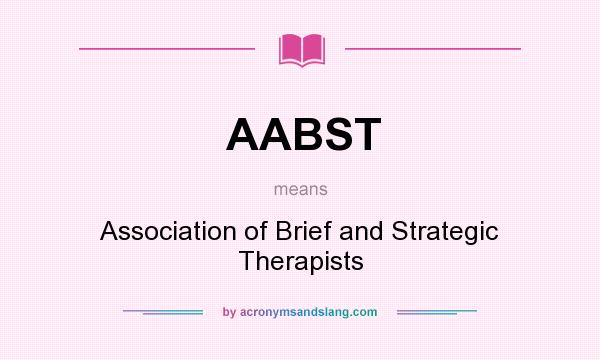 What does AABST mean? It stands for Association of Brief and Strategic Therapists