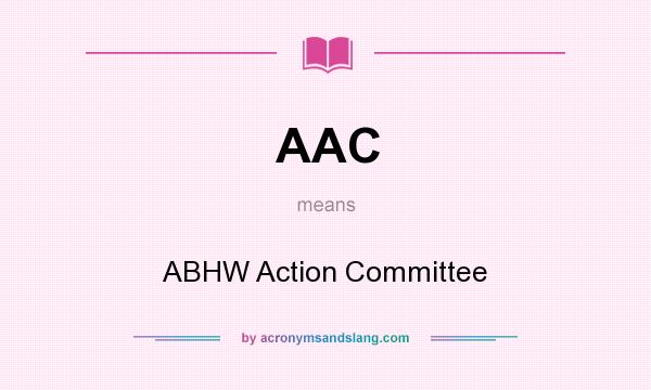 What does AAC mean? It stands for ABHW Action Committee