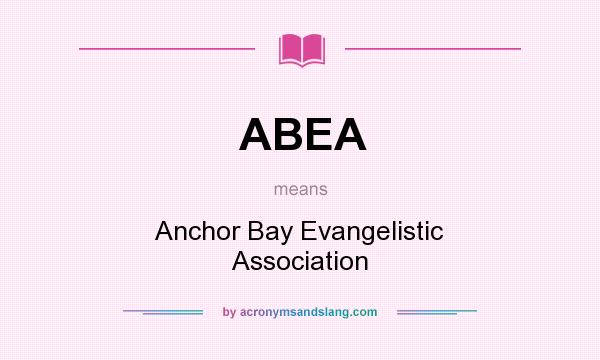 What does ABEA mean? It stands for Anchor Bay Evangelistic Association