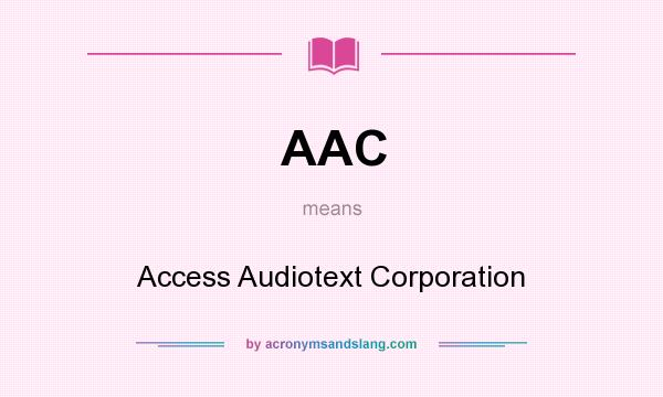 What does AAC mean? It stands for Access Audiotext Corporation