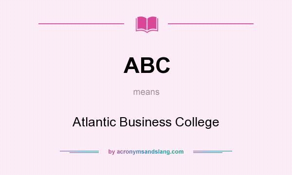 What does ABC mean? It stands for Atlantic Business College