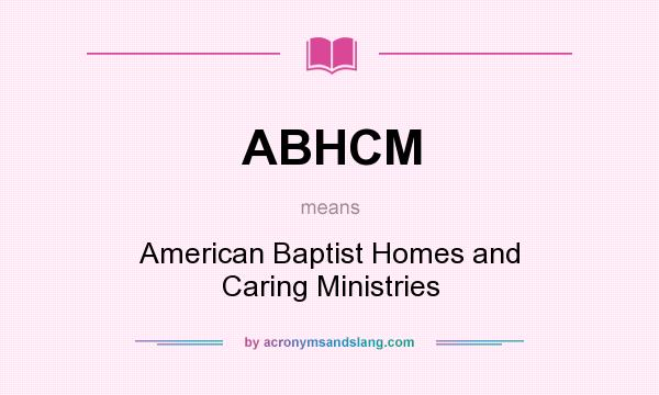 What does ABHCM mean? It stands for American Baptist Homes and Caring Ministries
