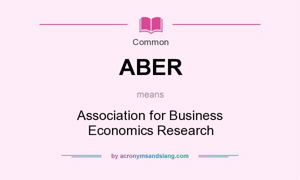 What does ABER mean? It stands for Association for Business Economics Research
