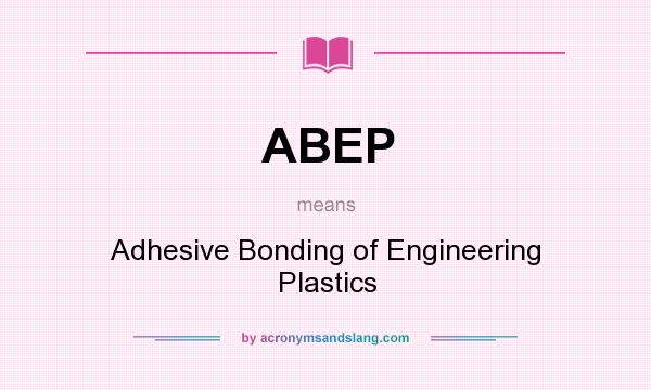 What does ABEP mean? It stands for Adhesive Bonding of Engineering Plastics