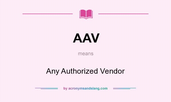 What does AAV mean? It stands for Any Authorized Vendor