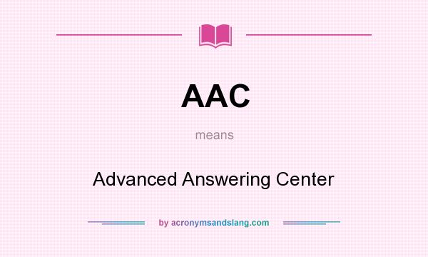 What does AAC mean? It stands for Advanced Answering Center