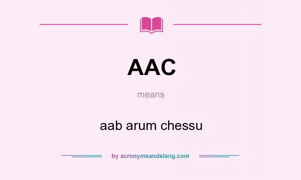 What does AAC mean? It stands for aab arum chessu