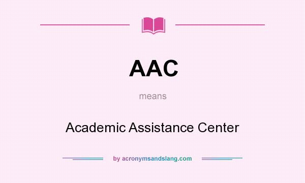 What does AAC mean? It stands for Academic Assistance Center