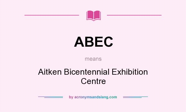 What does ABEC mean? It stands for Aitken Bicentennial Exhibition Centre