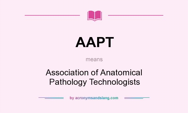 What does AAPT mean? It stands for Association of Anatomical Pathology Technologists