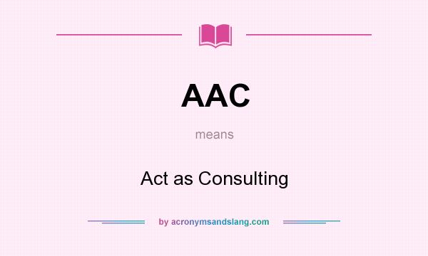 What does AAC mean? It stands for Act as Consulting