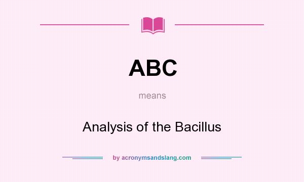 What does ABC mean? It stands for Analysis of the Bacillus