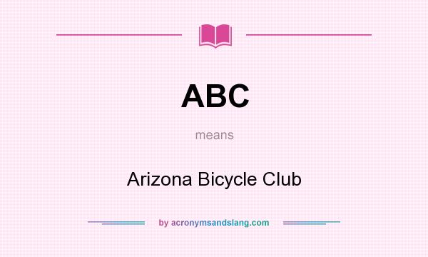 What does ABC mean? It stands for Arizona Bicycle Club