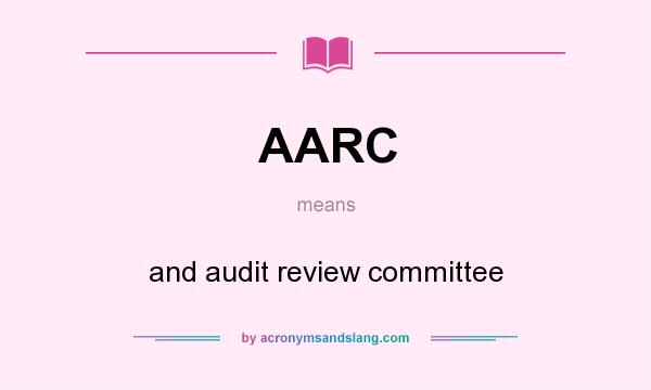 What does AARC mean? It stands for and audit review committee